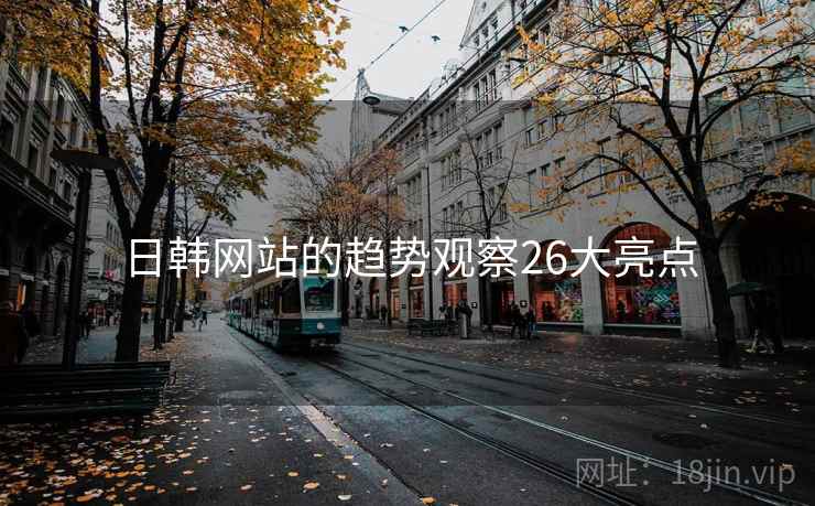 日韩网站的趋势观察26大亮点