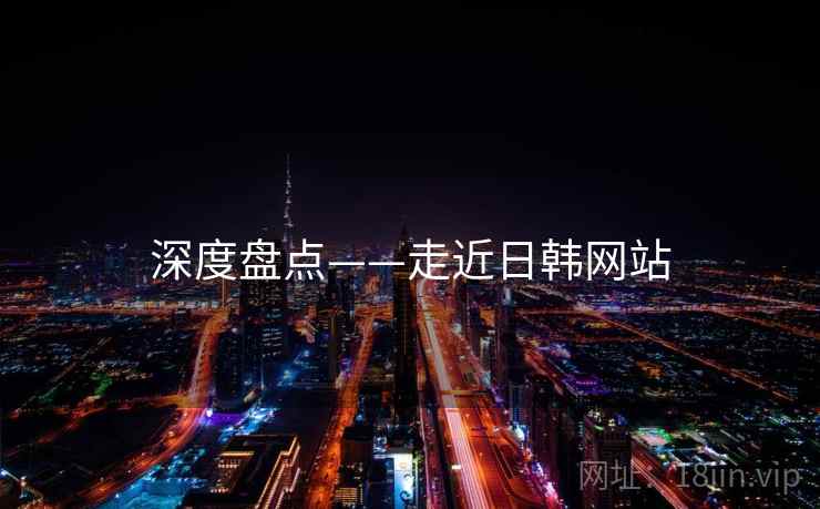 深度盘点——走近日韩网站