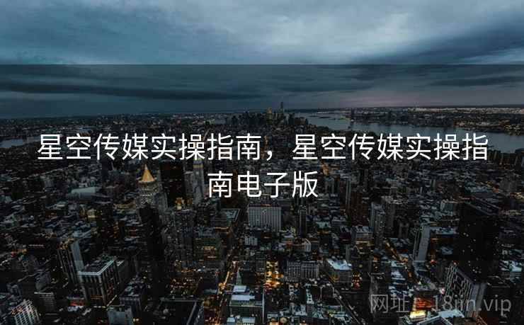 星空传媒实操指南，星空传媒实操指南电子版