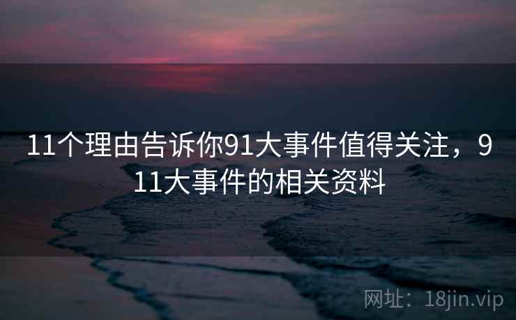 11个理由告诉你91大事件值得关注，911大事件的相关资料