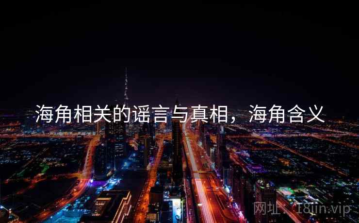 海角相关的谣言与真相，海角含义