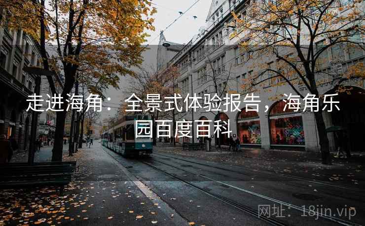 走进海角：全景式体验报告，海角乐园百度百科