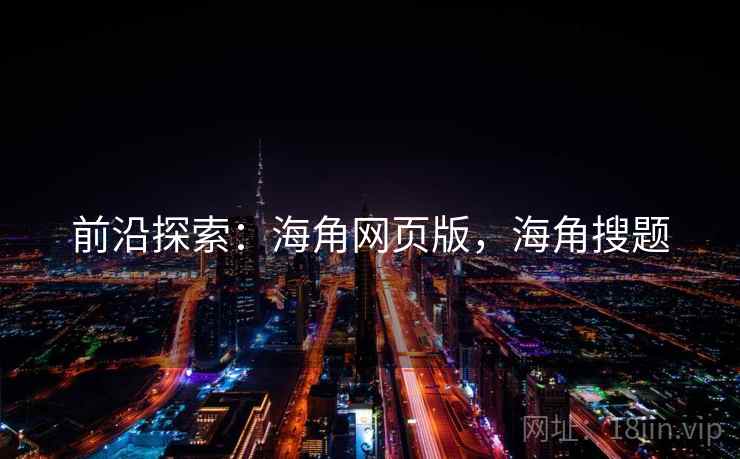 前沿探索：海角网页版，海角搜题